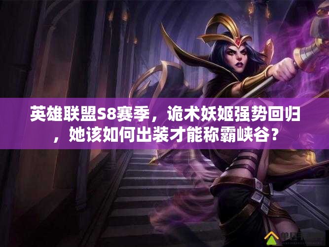 英雄联盟S8赛季，诡术妖姬强势回归，她该如何出装才能称霸峡谷？