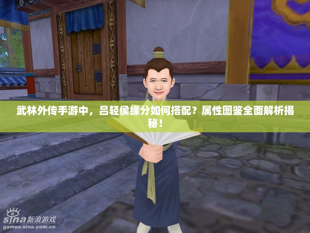 武林外传手游中，吕轻侯缘分如何搭配？属性图鉴全面解析揭秘！