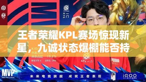 王者荣耀KPL赛场惊现新星，九诚状态爆棚能否持续领跑，问鼎双料第一？