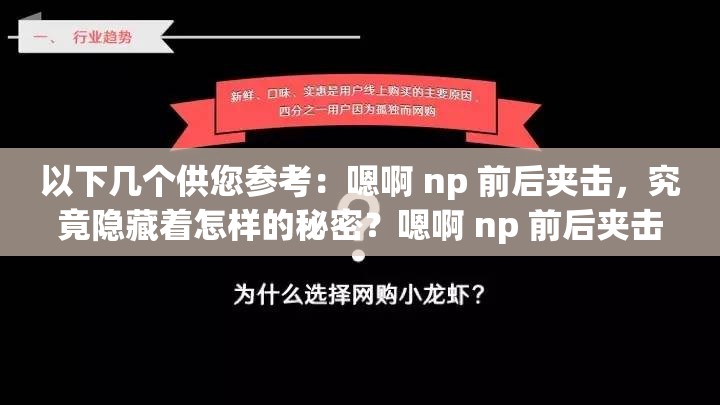 以下几个供您参考：嗯啊 np 前后夹击，究竟隐藏着怎样的秘密？嗯啊 np 前后夹击，是挑战还是机遇？你怎么看？嗯啊 np 前后夹击，这种现象背后的原因究竟是什么？嗯啊 np 前后夹击，如何应对才能破局而出？