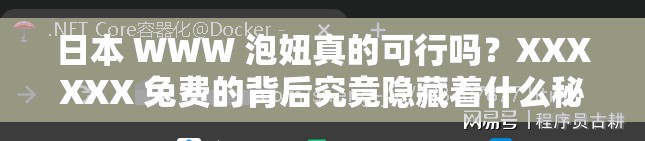 日本 WWW 泡妞真的可行吗？XXXXXX 兔费的背后究竟隐藏着什么秘密？