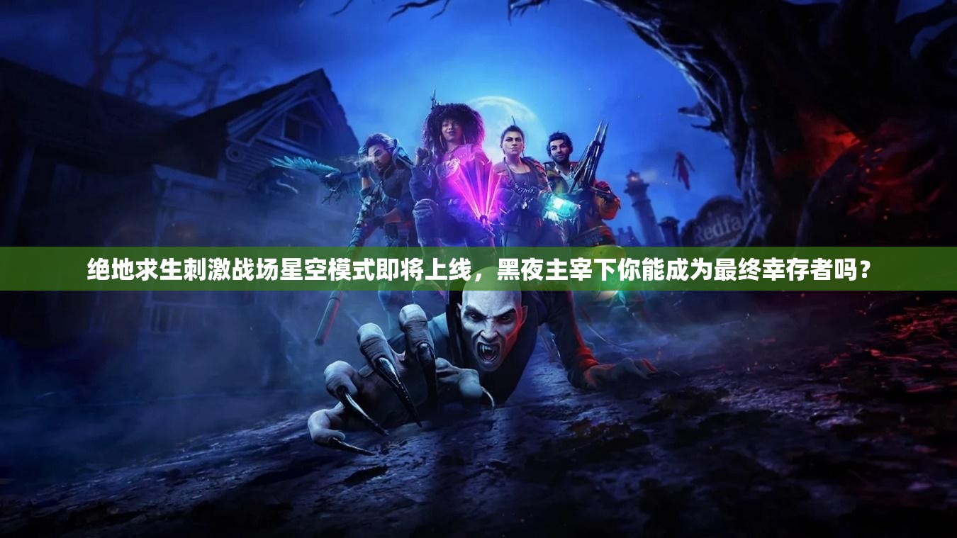 绝地求生刺激战场星空模式即将上线，黑夜主宰下你能成为最终幸存者吗？
