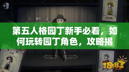 第五人格园丁新手必看，如何玩转园丁角色，攻略揭秘你知多少？