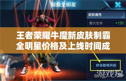 王者荣耀牛魔新皮肤制霸全明星价格及上线时间成谜，演变史揭秘多少钱？