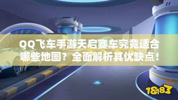 QQ飞车手游天启赛车究竟适合哪些地图？全面解析其优缺点！