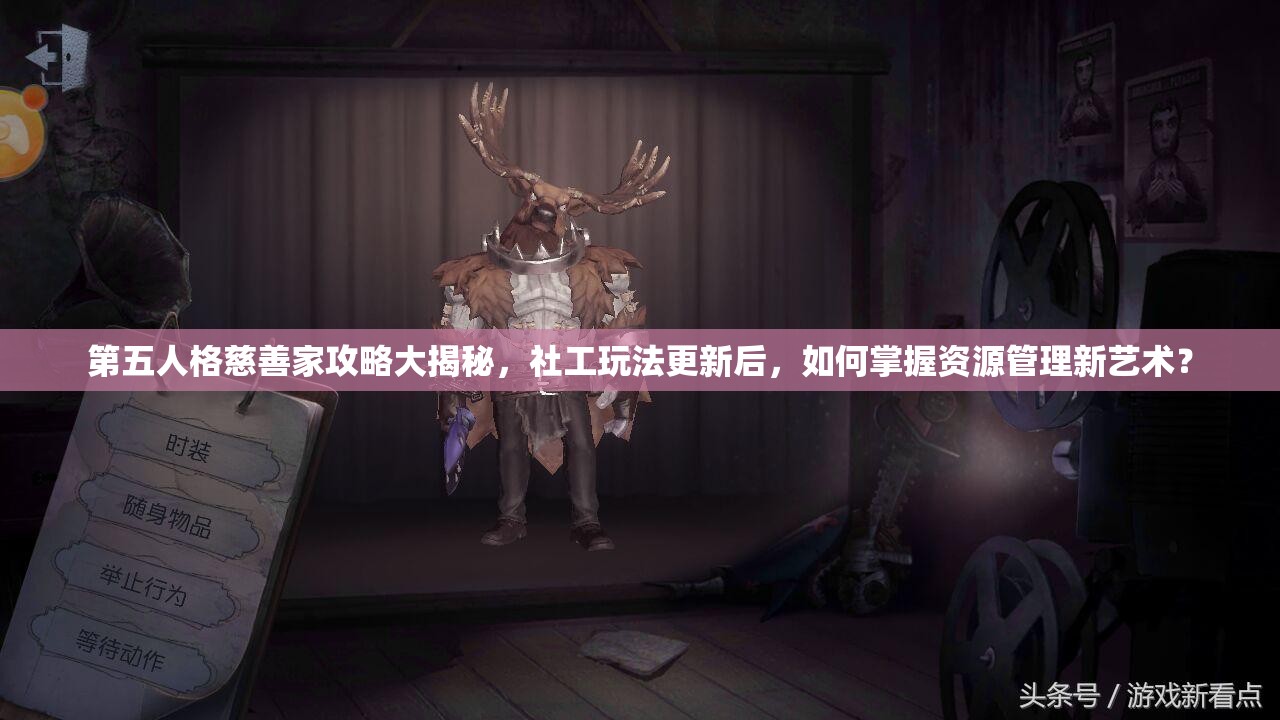 第五人格慈善家攻略大揭秘，社工玩法更新后，如何掌握资源管理新艺术？