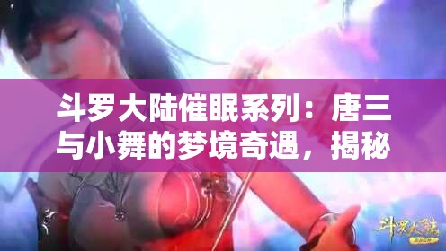 斗罗大陆催眠系列：唐三与小舞的梦境奇遇，揭秘武魂殿背后的神秘力量