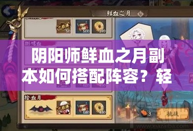 阴阳师鲜血之月副本如何搭配阵容？轻松获取暗蝠血月新皮肤攻略来了吗？