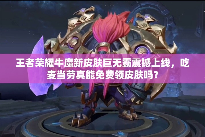 王者荣耀牛魔新皮肤巨无霸震撼上线，吃麦当劳真能免费领皮肤吗？