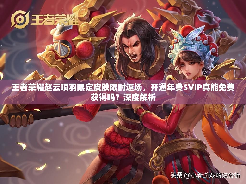 王者荣耀赵云项羽限定皮肤限时返场，开通年费SVIP真能免费获得吗？深度解析