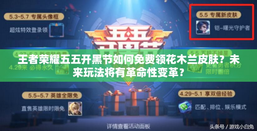 王者荣耀五五开黑节如何免费领花木兰皮肤？未来玩法将有革命性变革？
