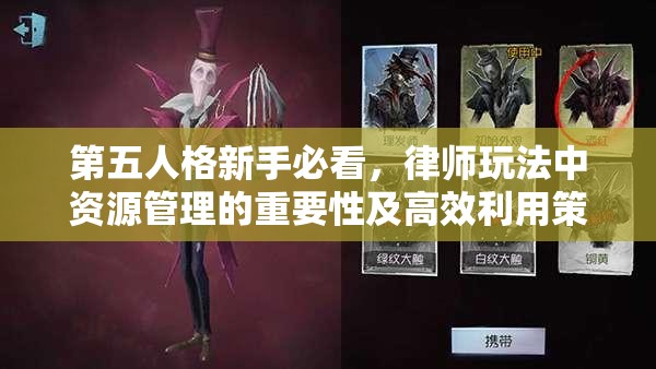 第五人格新手必看，律师玩法中资源管理的重要性及高效利用策略揭秘？