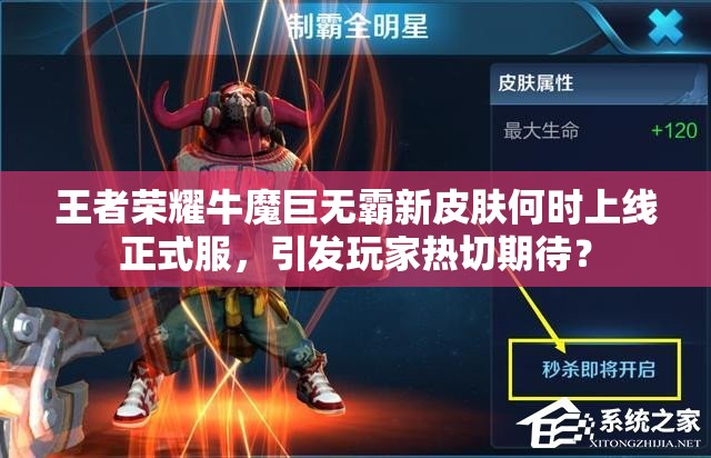 王者荣耀牛魔巨无霸新皮肤何时上线正式服，引发玩家热切期待？