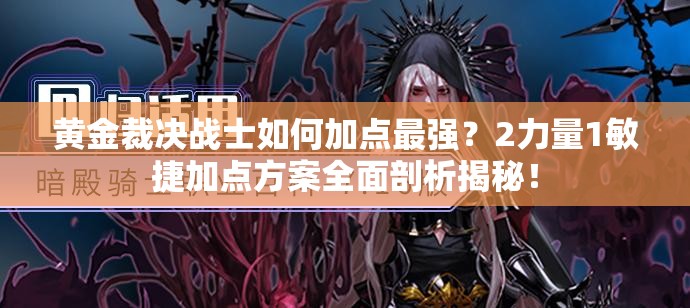 黄金裁决战士如何加点最强？2力量1敏捷加点方案全面剖析揭秘！