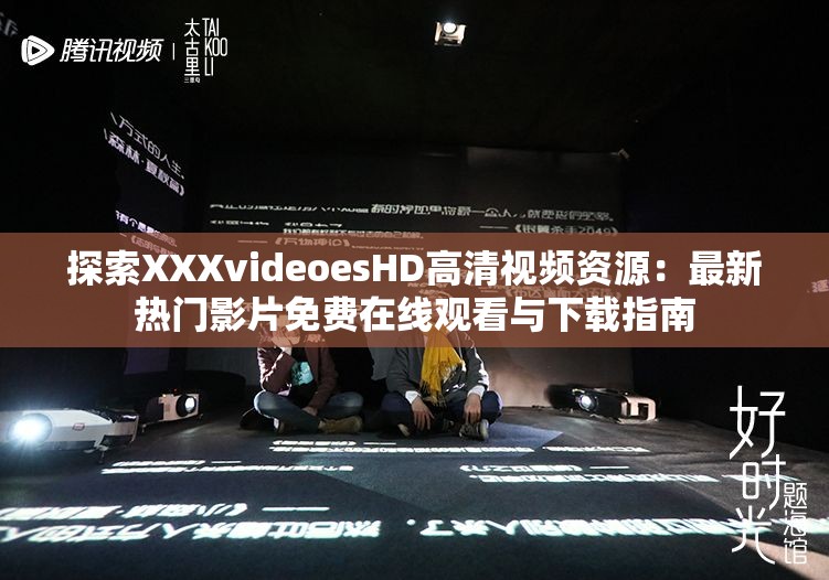 探索XXXvideoesHD高清视频资源：最新热门影片免费在线观看与下载指南
