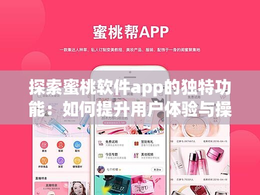探索蜜桃软件app的独特功能：如何提升用户体验与操作效率的全面指南