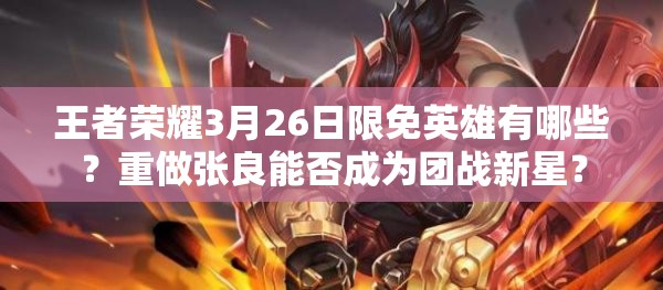 王者荣耀3月26日限免英雄有哪些？重做张良能否成为团战新星？