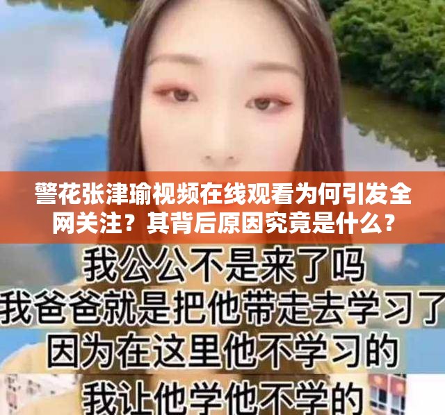 警花张津瑜视频在线观看为何引发全网关注？其背后原因究竟是什么？