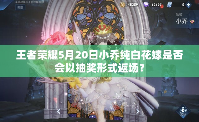 王者荣耀5月20日小乔纯白花嫁是否会以抽奖形式返场？