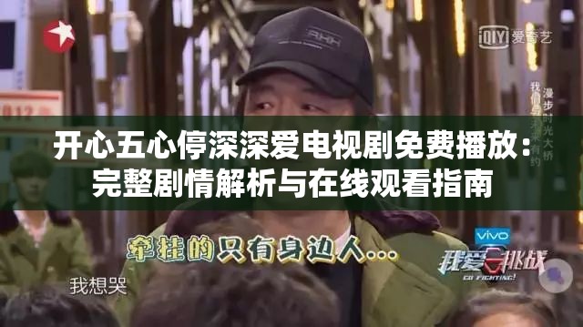 开心五心停深深爱电视剧免费播放：完整剧情解析与在线观看指南