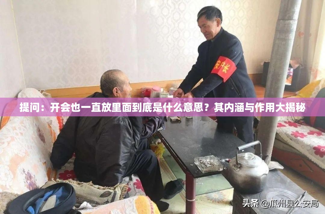 提问：开会也一直放里面到底是什么意思？其内涵与作用大揭秘