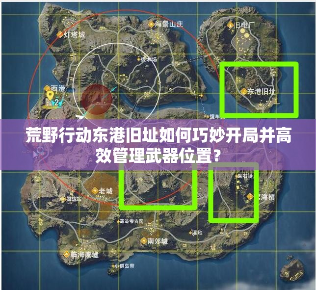 荒野行动东港旧址如何巧妙开局并高效管理武器位置？