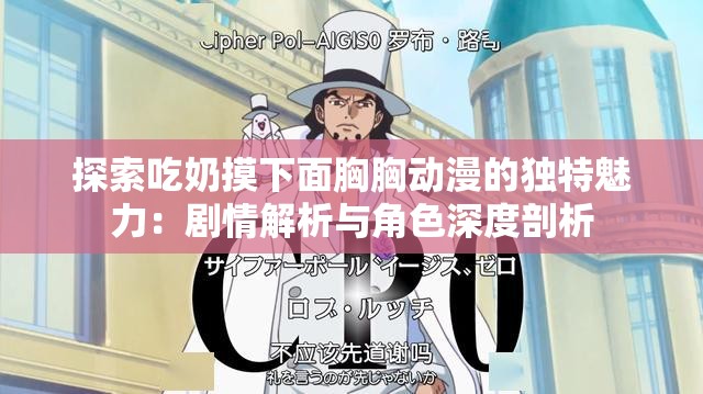 探索吃奶摸下面胸胸动漫的独特魅力：剧情解析与角色深度剖析