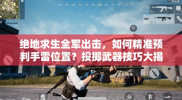 绝地求生全军出击，如何精准预判手雷位置？投掷武器技巧大揭秘！
