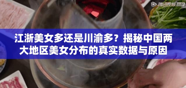 江浙美女多还是川渝多？揭秘中国两大地区美女分布的真实数据与原因