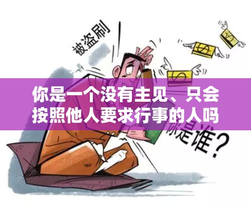 你是一个没有主见、只会按照他人要求行事的人吗？