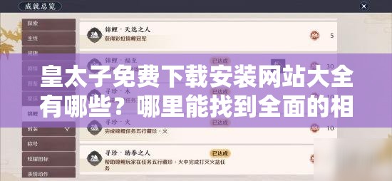 皇太子免费下载安装网站大全有哪些？哪里能找到全面的相关信息？需要强调的是，未经授权的盗版资源下载是不合法的行为，可能会侵犯版权并带来法律风险，建议支持正版