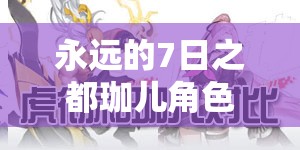 永远的7日之都珈儿角色究竟有何魅力？战士神器使深度解析揭秘
