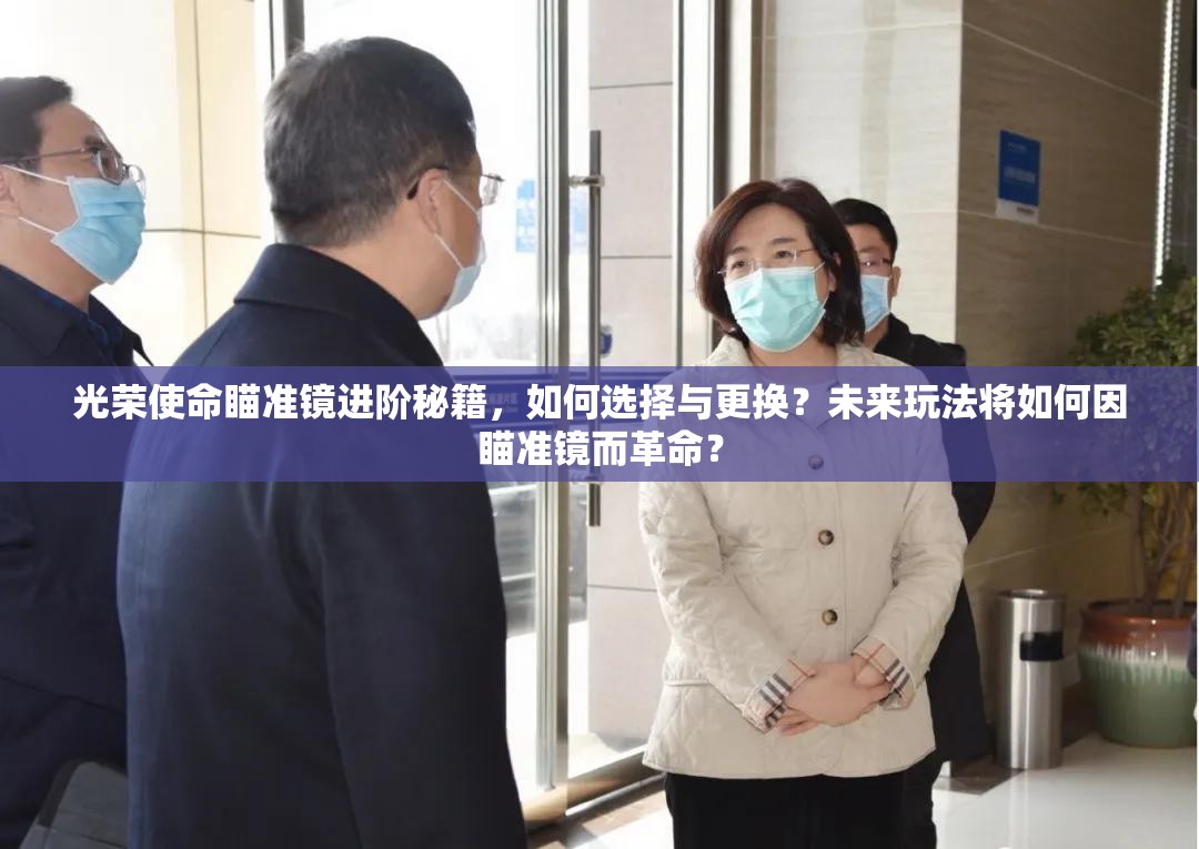 光荣使命瞄准镜进阶秘籍，如何选择与更换？未来玩法将如何因瞄准镜而革命？