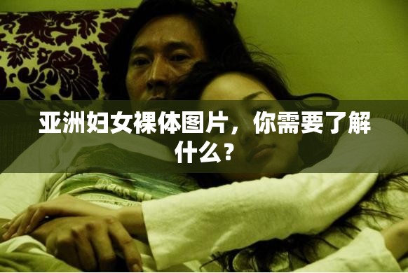 亚洲妇女裸体图片，你需要了解什么？
