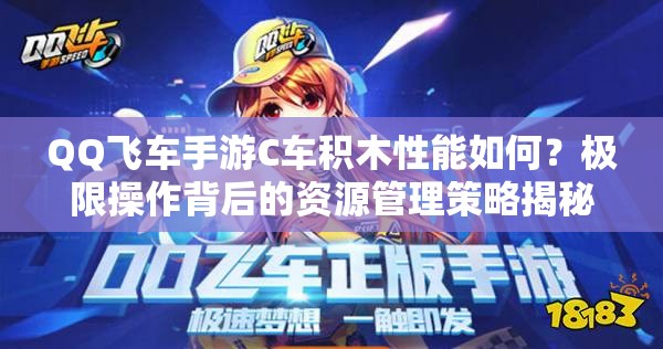 QQ飞车手游C车积木性能如何？极限操作背后的资源管理策略揭秘！