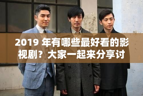 2019 年有哪些最好看的影视剧？大家一起来分享讨论吧