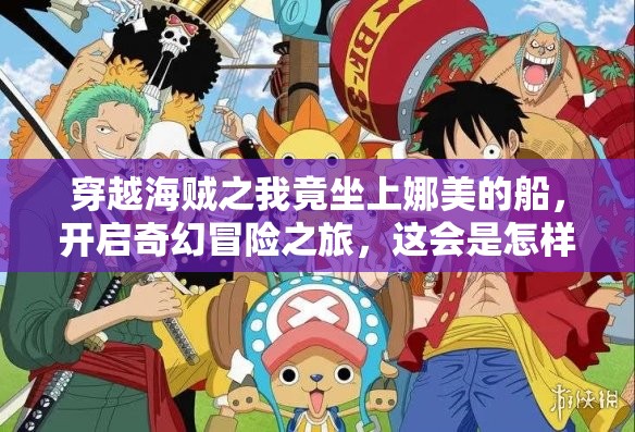 穿越海贼之我竟坐上娜美的船，开启奇幻冒险之旅，这会是怎样的传奇？