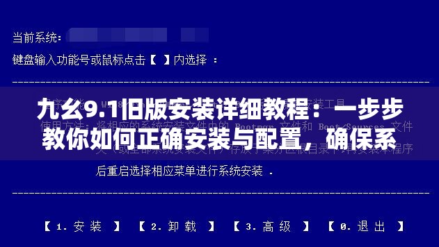 九幺9.1旧版安装详细教程：一步步教你如何正确安装与配置，确保系统稳定运行