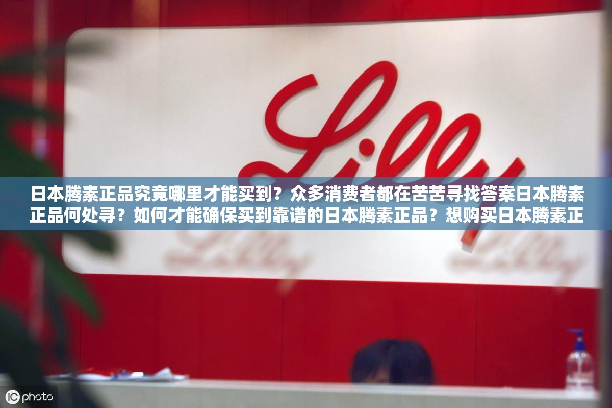 日本腾素正品究竟哪里才能买到？众多消费者都在苦苦寻找答案日本腾素正品何处寻？如何才能确保买到靠谱的日本腾素正品？想购买日本腾素正品，却不知从何入手？哪里才有可靠的渠道？