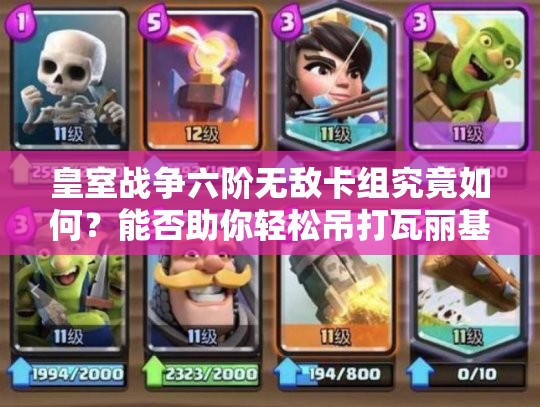 皇室战争六阶无敌卡组究竟如何？能否助你轻松吊打瓦丽基？