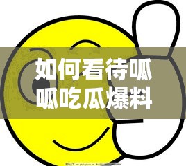 如何看待呱呱吃瓜爆料网站入口？这些瓜你都吃了吗？