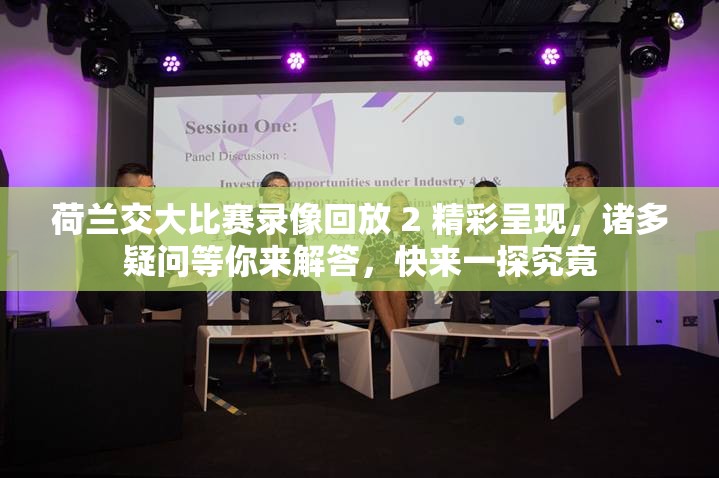 荷兰交大比赛录像回放 2 精彩呈现，诸多疑问等你来解答，快来一探究竟