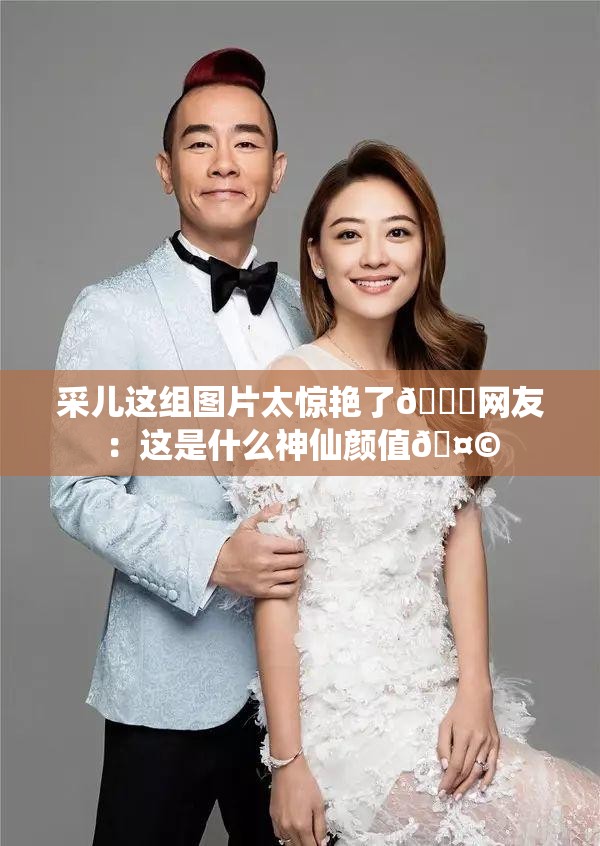 采儿这组图片太惊艳了😍网友：这是什么神仙颜值🤩