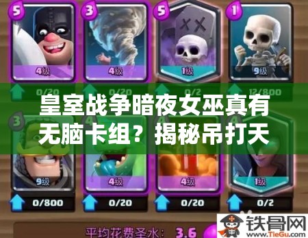 皇室战争暗夜女巫真有无脑卡组？揭秘吊打天梯毒瘤的神秘攻略？