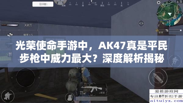 光荣使命手游中，AK47真是平民步枪中威力最大？深度解析揭秘！