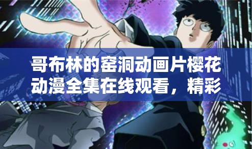 哥布林的窑洞动画片樱花动漫全集在线观看，精彩剧情与角色深度解析