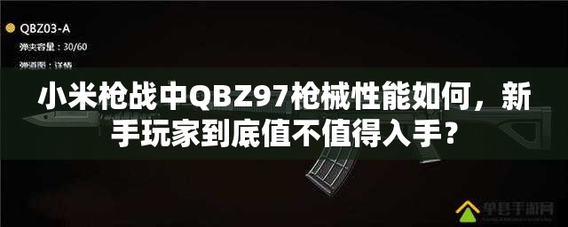 小米枪战中QBZ97枪械性能如何，新手玩家到底值不值得入手？