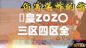 嘼皇ZOZ〇三区四区全解析：探索神秘区域背后的故事与传说