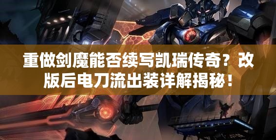 重做剑魔能否续写凯瑞传奇？改版后电刀流出装详解揭秘！