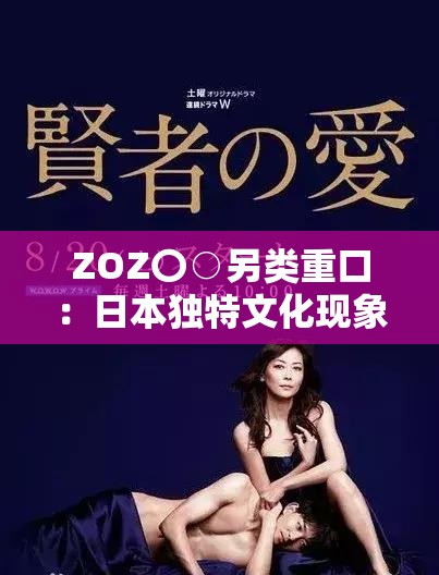 ZOZ〇○另类重口：日本独特文化现象背后的深层解读与全球影响分析